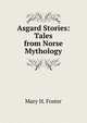 Asgard Stories: Tales from Norse Mythology, Mary H. Foster 