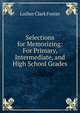 Selections for Memorizing: For Primary, Intermediate, and High School Grades, Luther Clark Foster 