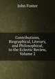 Contributions, Biographical, Literary, and Philosophical, to the Eclectic Review, Volume 2, Джон Фостер 