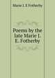 Poems by the late Marie J. E. Fotherby, Marie J. E Fotherby 