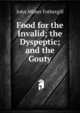 Food for the Invalid; the Dyspeptic; and the Gouty, John Milner Fothergill 
