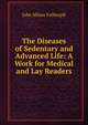 The Diseases of Sedentary and Advanced Life: A Work for Medical and Lay Readers, John Milner Fothergill 