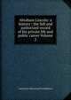 Abraham Lincoln: a history : the full and authorized record of his private life and public career Volume 2, American Historical Foundation 