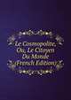 Le Cosmopolite, Ou, Le Citoyen Du Monde (French Edition), 
