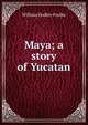 Maya; a story of Yucatan, William Dudley Foulke 