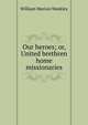 Our heroes; or, United brethren home missionaries, William Marion Weekley 