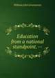 Education from a national standpoint. --, William John Greenstreet 