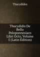 Thucydidis De Bello Peloponnesiaco Libri Octo, Volume 5 (Latin Edition), Thucydides 