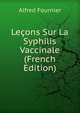 Lecons Sur La Syphilis Vaccinale (French Edition), Alfred Fournier 
