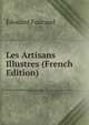 Les Artisans Illustres (French Edition), Edouard Foucaud 