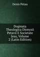 Dogmata Theologica Dionysii Petavii E Societate Jesu, Volume 2 (Latin Edition), Denis Petau 
