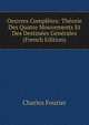 Oeuvres Completes: Theorie Des Quatre Mouvements Et Des Destinees Generales (French Edition), Fourier Charles 