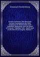 Arcana Coelestia: The Heavenly Arcana Contained in the Holy Scriptures Or Word of the Lord Unfolded, Beginning with the Book of Genesis: Together with . Spirits and in the Heaven of Angels, Volume 7, Swedenborg, Emanuel, 1688-1772 