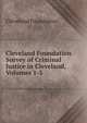 Cleveland Foundation Survey of Criminal Justice in Cleveland, Volumes 1-3, Cleveland Foundation 