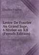 Lettre De Fourier Au Grand Juge, 4 Nivose an XII (French Edition), Fourier Charles 