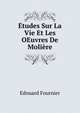 Etudes Sur La Vie Et Les OEuvres De Moliere, Edouard Fournier 