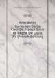 Anecdotes Curieuses De La Cour De France Sous Le Regne De Louis XV (French Edition), Francois-Vincent Toussaint 