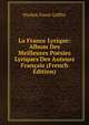 La France Lyrique: Album Des Meilleures Poesies Lyriques Des Auteurs Francais (French Edition), Pauline Foure-Loffler 