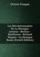 Les Revolutionnaires De La Musique: Lesueur--Berlioz--Beethoven--Richard Wagner--La Musique Russe (French Edition), Octave Fouque 