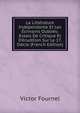 La Litt?rature Ind?pendante Et Les ?crivains Oubli?s: Essais De Critique Et D'?rudition Sur Le 17. Si?cle (French Edition), Victor Fournel 