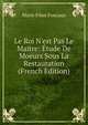 Le Roi N'est Pas Le Maitre: ?tude De Moeurs Sous La Restauration (French Edition), Marie Filon Foucaux 