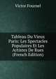 Tableau Du Vieux Paris: Les Spectacles Populaires Et Les Artistes De Rues (French Edition), Victor Fournel 