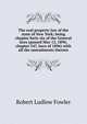 The real property law of the state of New York; being chapter forty-six of the General laws (passed May 12, 1896; chapter 547, laws of 1896) with all the amendments thereto, Robert Ludlow Fowler 