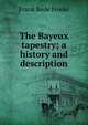 The Bayeux tapestry; a history and description, Frank Rede Fowke 