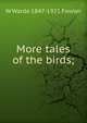 More tales of the birds;, W Warde 1847-1921 Fowler 