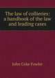 The law of collieries: a handbook of the law and leading cases, John Coke Fowler 