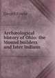 Arch?ological history of Ohio: the Mound builders and later Indians, Gerard Fowke 