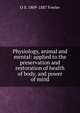 Physiology, animal and mental: applied to the preservation and restoration of health of body, and power of mind, O S. 1809-1887 Fowler 