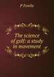 The science of golf: a study in movement, P Fowlie 