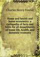 Home and health and home economics: a cyclopedia of facts and hints for all departments of home life, health, and domestic economy, Charles Henry Fowler 