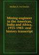 Mining engineer in the Americas, India and Africa, 1933-1983: oral history transcript, Hedley S. ive Fowler 