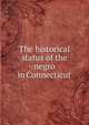 The historical status of the negro in Connecticut, 