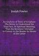 An Analysis of Texts of Scripture: The Better to Understand the True Fact, Or Spiritual Meaning, That the Revelator Intended to Convey to the Reader by Means of the Letter, Josiah Fowler 