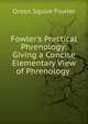 Fowler's Practical Phrenology: Giving a Concise Elementary View of Phrenology ., Orson Squire Fowler 