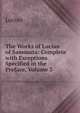 The Works of Lucian of Samosata: Complete with Exceptions Specified in the Preface, Volume 3, Lucian 