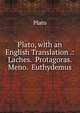 Plato, with an English Translation .: Laches. Protagoras. Meno. Euthydemus, Plato 