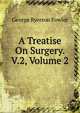 A Treatise On Surgery. V.2, Volume 2, George Ryerson Fowler 