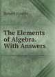 The Elements of Algebra. With Answers, Robert Fowler 