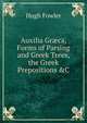 Auxilia Gr?ca, Forms of Parsing and Greek Trees, the Greek Prepositions &C, Hugh Fowler 