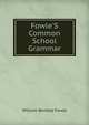 Fowle'S Common School Grammar, William Bentley Fowle 