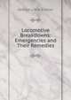 Locomotive Breakdowns: Emergencies and Their Remedies, George Little Fowler 