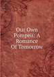 Our Own Pompeii: A Romance Of Tomorrow, 