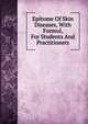 Epitome Of Skin Diseases, With Formul, For Students And Practitioners, 