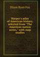 Harper's atlas of American history, selected from "The American nation series," with map studies, Dixon Ryan Fox 