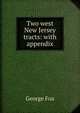 Two west New Jersey tracts: with appendix, Fox George 
