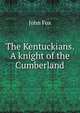 The Kentuckians. A knight of the Cumberland, Fox John 